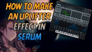 HOW TO MAKE AN UPLIFTER EFFECT IN SERUM  FL STUDIO TUTORIAL [upl. by Gainor]