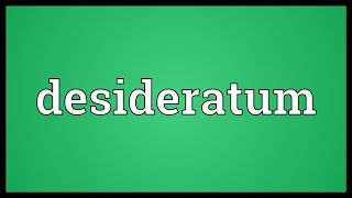 Desideratum Meaning [upl. by Alexandro233]