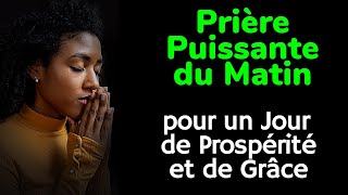 Prière Matinale pour un Jour de Prospérité et de Grâce [upl. by Brockie]