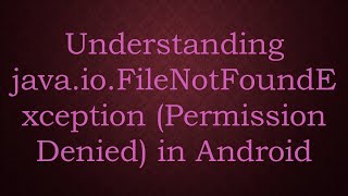 Understanding javaioFileNotFoundException Permission Denied in Android [upl. by Eelahc]