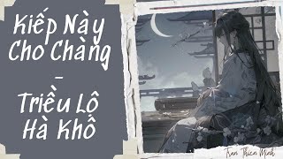 Truyện Audio Kiếp Này Cho Chàng  Triều Lộ Hà Khô  Trần Thiên Minh [upl. by Sancho612]