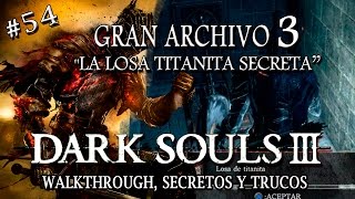 Guia DARK SOULS 3  quotGRAN ARCHIVO 3quot LA LOSA TITANITA SECRETA by XIIDoce [upl. by Meras]