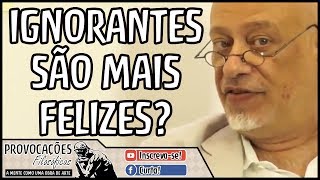 Os ignorantes são mais felizes  Luiz Felipe Pondé [upl. by Arhoz]