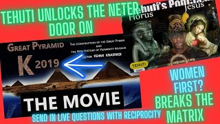 GREAT PYRAMID K 2019 MOVIE BROKEN DOWN BY TEHUTIWOMEN HERE 1RST SEND LIVE QUESTIONS amp RECIPROCITY [upl. by Idolah]