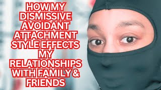 How my DISMISSIVE AVOIDANT attachment style EFFECTS My Relationships with Family and Friends  033 [upl. by Yrellav]