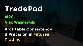 Alex Wasilewski Profitable Consistency amp Precision in Futures Trading  TradePod 28 [upl. by Safko]