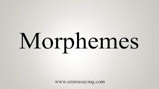 How To Say Morphemes [upl. by Wallache909]