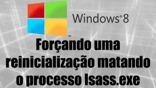 Windows 8  Forçando uma reinicialização matando o processo lsassexe [upl. by Quinn]