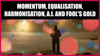 Momentum Equalisation Harmonisation AI and Fools Gold [upl. by Anatniuq103]