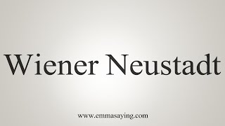 How To Say Wiener Neustadt [upl. by Ashlen]