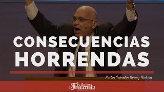 Consecuencias Horrendas  Pr Salvador Gómez Dickson [upl. by Ardna]