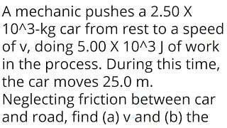 A mechanic pushes a 250 X 103kg car from rest to a speed of v doing 500 X 103 J of work in the [upl. by Ynot]