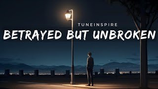 Betrayed but Unbroken  Tuneinspire  Lyrics [upl. by Nett]