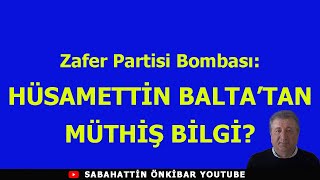 Zafer Partisi Bombası HÜSAMETTİN BALTADAN MÜTHİŞ BİLGİ [upl. by Jeminah]