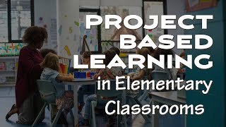 Project Based Learning in Elementary Classrooms [upl. by Ahsinom]