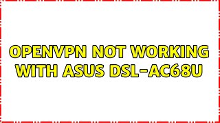 OpenVpn not working with Asus DSLAC68U 2 Solutions [upl. by Westhead801]