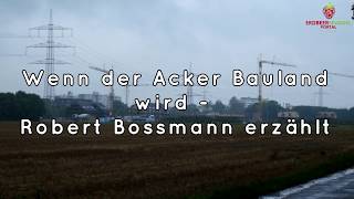 Wenn der Acker Bauland wird  Robert Bossmann erzählt [upl. by Imaon28]