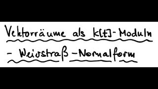 W12V113 Vektorräume als KtModuln  Normalformen Teil 7 [upl. by Avi562]