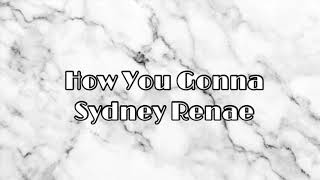 How You Gonna Sydney Renae LYRICS [upl. by Gillett972]