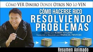 Cómo Hacerse Rico Resolviendo Problemas  VER Dinero Donde Otros No Lo VEN Robert Kiyosaki [upl. by Renba116]