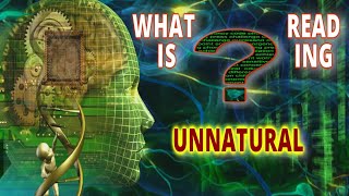 What is Reading Reading is Unnatural Artificial and Technological [upl. by Ardnazxela]