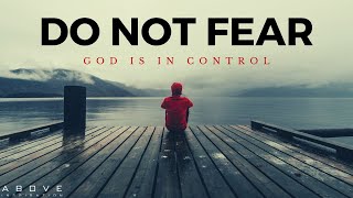 DO NOT FEAR  God is in Control  Inspirational amp Motivational Video [upl. by Ronn]