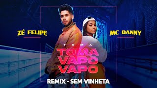 Zé Felipe amp Mc Danny  Toma Toma Vapo Vapo REMIX SEM VINHETA [upl. by Maggy]