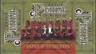 BANDA PERLA de Michoacan  Lo Que Te Queda [upl. by Enaenaj896]