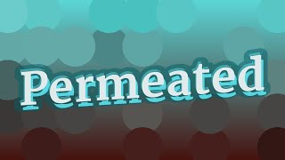 PERMEATED pronunciation • How to pronounce PERMEATED [upl. by Neehsar]