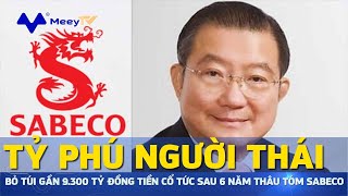 TỶ PHÚ NGƯỜI THÁI BỎ TÚI GẦN 9300 TỶ ĐỒNG TIỀN CỔ TỨC SAU 6 NĂM THÂU TÓM SABECO [upl. by Greenquist539]