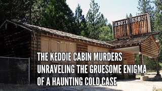 The Keddie Cabin Murders Unraveling the Gruesome Enigma of a Haunting Cold Case [upl. by Latrina]