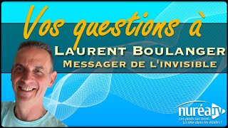 VOS QUESTIONS à Laurent Boulanger messager de linvisible [upl. by Terry]