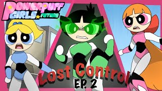 EP2 Lost Control Powerpuff Girls future [upl. by Powell]