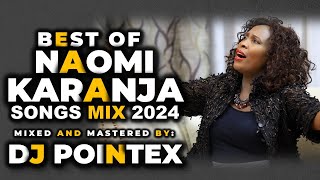 BEST OF NAOMI KARANJA MIX 2024 BY DJ POINTEX  LATEST KIKUYU GOSPEL  KIGOOCO MIX BY NAOMI KARANJA [upl. by Anisirhc]