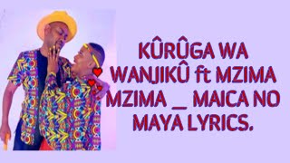 KÛRÛGA WA WANJIKÛ ft MZIMA MZIMA  MAICA NO MAYA LYRICSBENGALYRICS [upl. by Wendolyn]