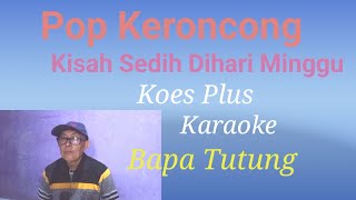 Kisah Sedih Dihari Minggu Koes Plus karaoke vokal Bapa Tutung [upl. by Dulcea302]