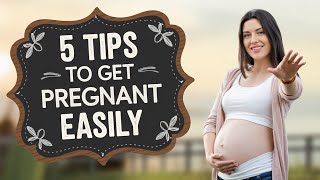 5 Tips To Get Pregnant Easily [upl. by Nosremaj]