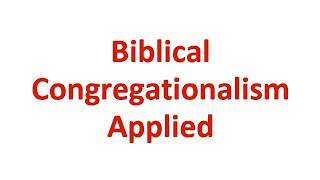 Biblical Congregationalism Applied [upl. by Chuu]