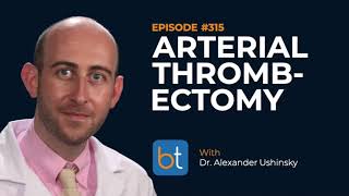 Arterial Thrombectomy w Dr Alexander Ushinsky  BackTable Podcast Ep 315 [upl. by Miyasawa]