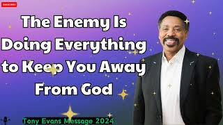 Tony Evans message 2024  The Enemy Is Doing Everything to Keep You Away From God [upl. by Nerro]