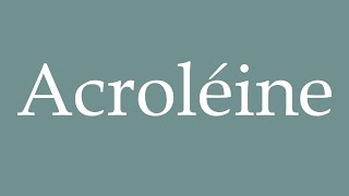 How to Pronounce Acroléine Acrolein Correctly in French [upl. by Osborn]