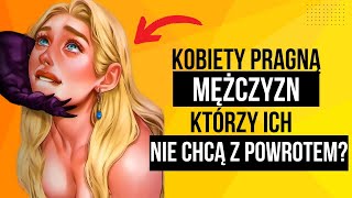 DLACZEGO KOBIETY PRAGNĄ MĘŻCZYZN KTÓRZY ICH NIE CHCĄ Z POWROTEM  Stoicyzm [upl. by Triny]