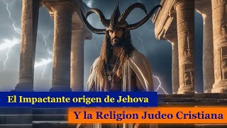 El IMPACTANTE Origen de Jehova La Biblia y La Religion JudeoCristisana  DOCUMENTAL [upl. by Elyag737]