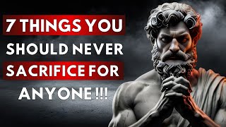 7 Things You Should Never Sacrifice For Anyone STOIC PHILOSOPHY [upl. by Annahgiel214]