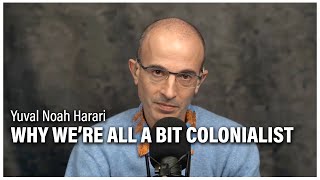 Yuval Noah Harari Why Were All a Bit Colonialist [upl. by Ecaj994]