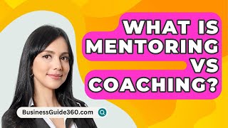 What Is Mentoring Vs Coaching  BusinessGuide360com [upl. by Annonyw920]