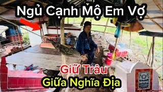 Lạnh Sống Lưng Ông Lão 70 Che Chòi Giữa Nghĩa Địa Ngủ Cạnh Mộ Người Em Vợ Để GIỮ TRÂU [upl. by Rebah763]