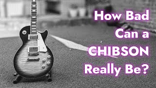 Just How Terrible Is A Chibson Guitar [upl. by Gerek]