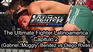 The Ultimate Fighter Latinoamerica Capitulo 2 Gabriel “Moggly” Benitez vs Diego Rivas [upl. by Chin354]