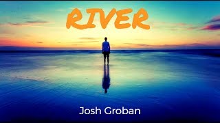 River  Josh Groban  Lyrics [upl. by Colombi]